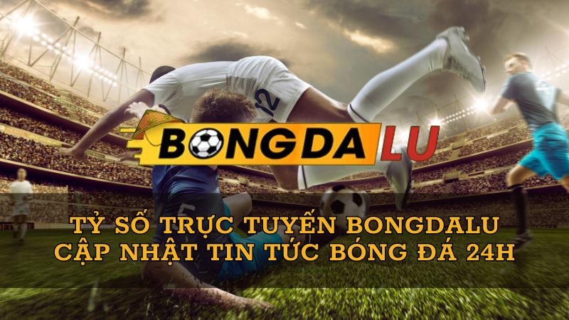 Bongdalu – Web tin tức tỷ số trực tuyến bóng đá hàng đầu